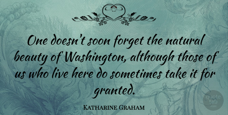 Katharine Graham Quote About Although, Beauty, Forget, Natural, Soon: One Doesnt Soon Forget The...