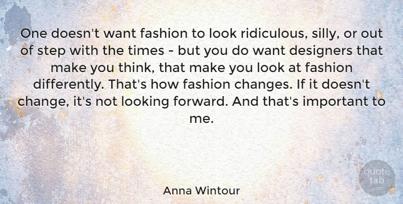 Anna Wintour Quote About Change, Designers, Looking, Step: One Doesnt Want Fashion To...