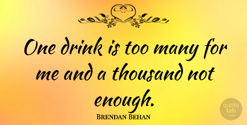 Brendan Behan Quote About Irish Dramatist: One Drink Is Too Many...