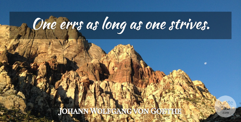 Johann Wolfgang von Goethe Quote About Errors, Long, Strive: One Errs As Long As...