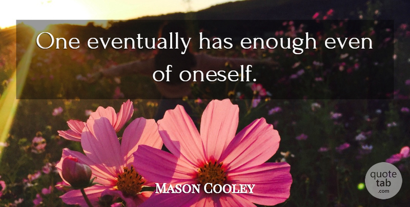 Mason Cooley Quote About Boredom, Enough, Oneself: One Eventually Has Enough Even...