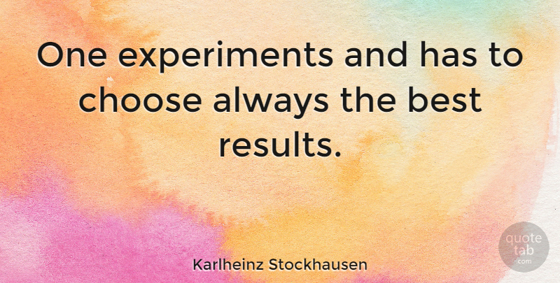 Karlheinz Stockhausen Quote About Results, Experiments: One Experiments And Has To...
