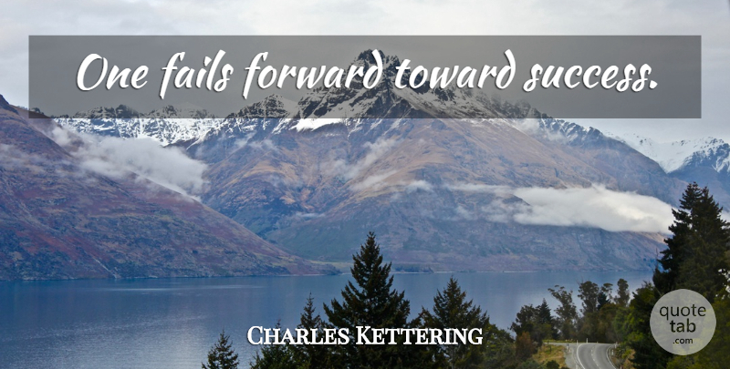 Charles Kettering Quote About Inspirational, Business, Failure: One Fails Forward Toward Success...