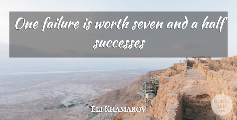 Eli Khamarov Quote About Failure, Half, Seven, Successes, Worth: One Failure Is Worth Seven...