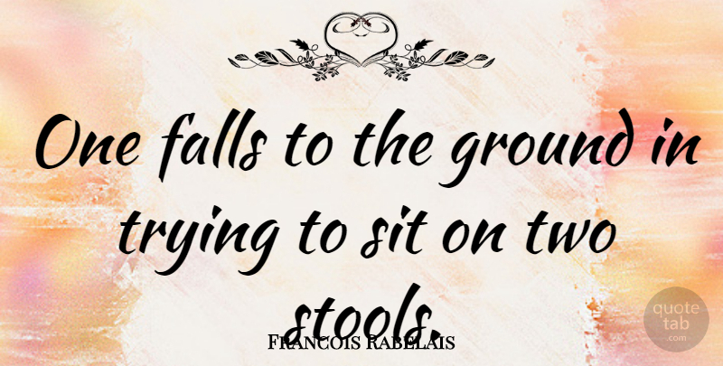 Francois Rabelais Quote About Fall, Two, Trying: One Falls To The Ground...