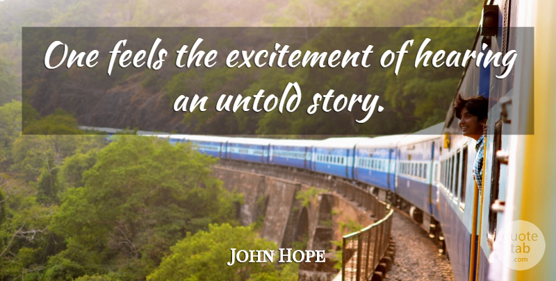 John Hope Franklin Quote About Untold Stories, Hearing, Excitement: One Feels The Excitement Of...