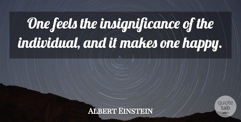Albert Einstein Quote About Individual, Feels, Insignificance: One Feels The Insignificance Of...