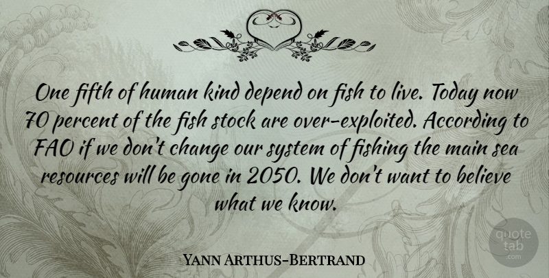 Yann Arthus-Bertrand Quote About Believe, Sea, Fishing: One Fifth Of Human Kind...