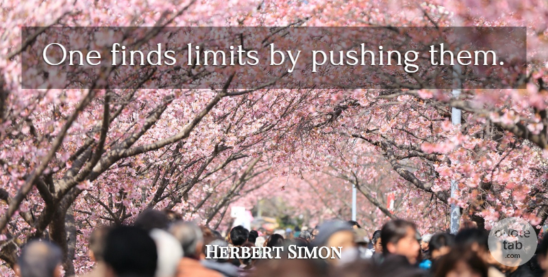 Herbert Simon Quote About Inspiring, Business, Life Changing: One Finds Limits By Pushing...