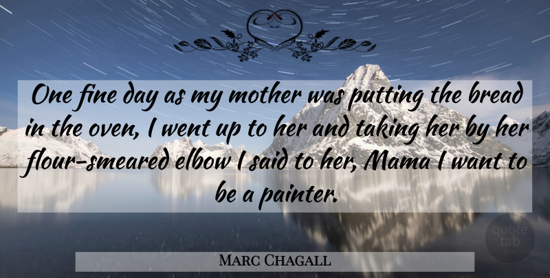Marc Chagall Quote About Mother, Elbows, Want: One Fine Day As My...