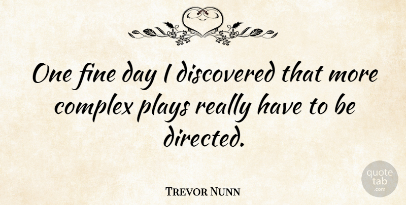 Trevor Nunn Quote About Play, Fine, Fine Day: One Fine Day I Discovered...