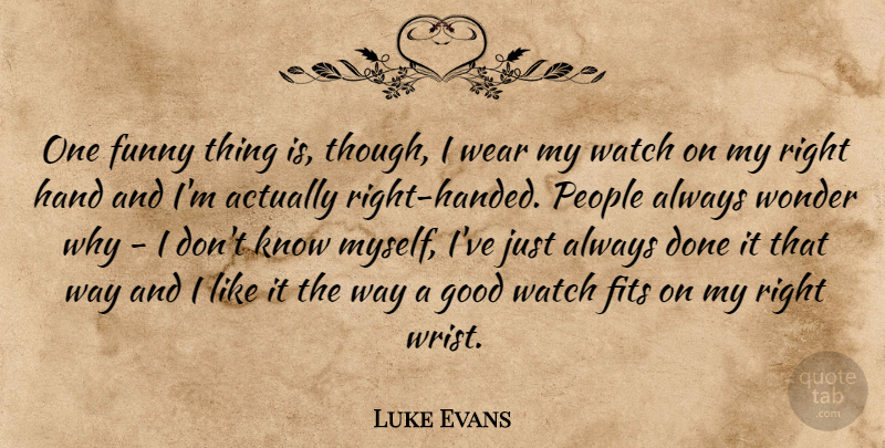 Luke Evans Quote About Hands, Funny Things, People: One Funny Thing Is Though...