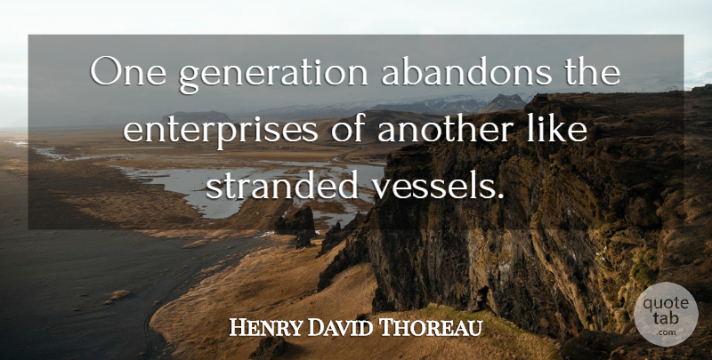 Henry David Thoreau Quote About Age, Generations, Youth: One Generation Abandons The Enterprises...