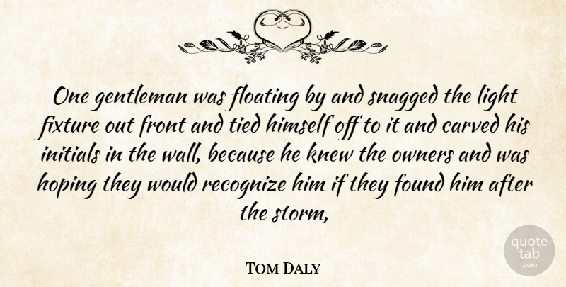 Tom Daly Quote About Carved, Floating, Found, Front, Gentleman: One Gentleman Was Floating By...