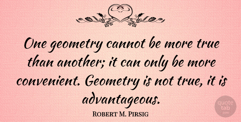 Robert M. Pirsig Quote About Science, Geometry, Convenient: One Geometry Cannot Be More...
