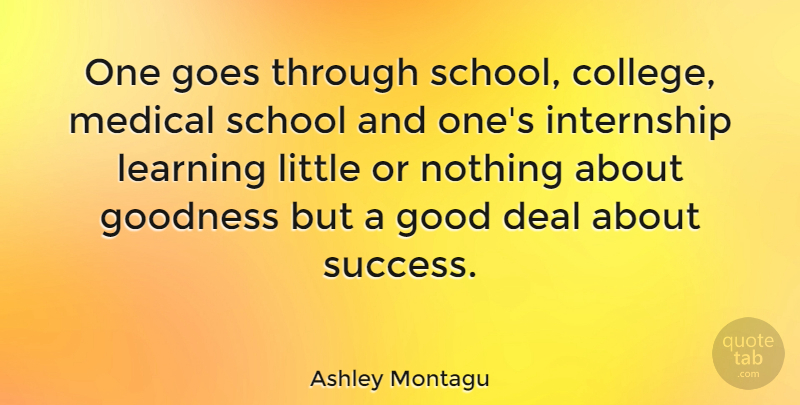 Ashley Montagu Quote About School, College, Littles: One Goes Through School College...