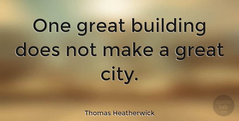 Thomas Heatherwick Quote About Great: One Great Building Does Not...
