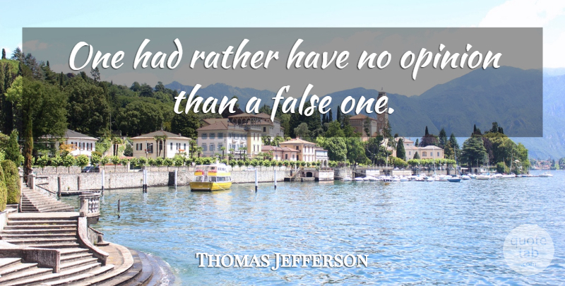 Thomas Jefferson Quote About Opinion: One Had Rather Have No...