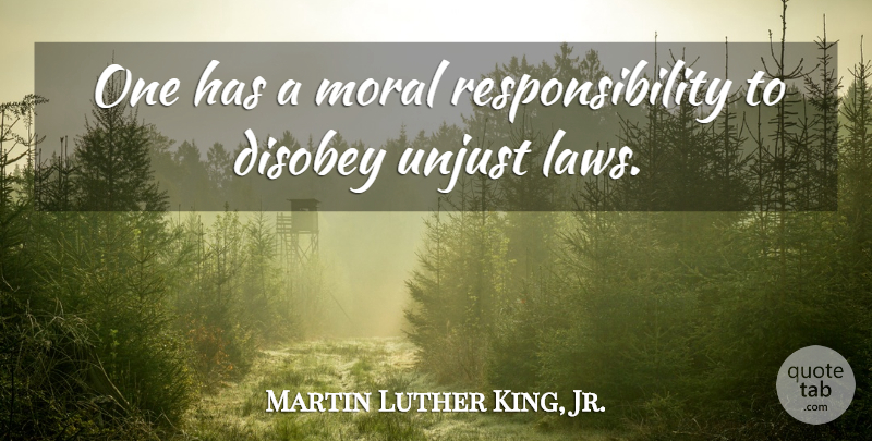 Martin Luther King, Jr. Quote About Inspirational, Religious, Responsibility: One Has A Moral Responsibility...