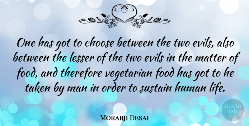 Morarji Desai Quote About Taken, Men, Order: One Has Got To Choose...
