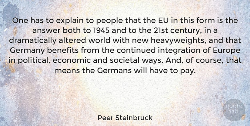 Peer Steinbruck Quote About Altered, Answer, Benefits, Both, Continued: One Has To Explain To...