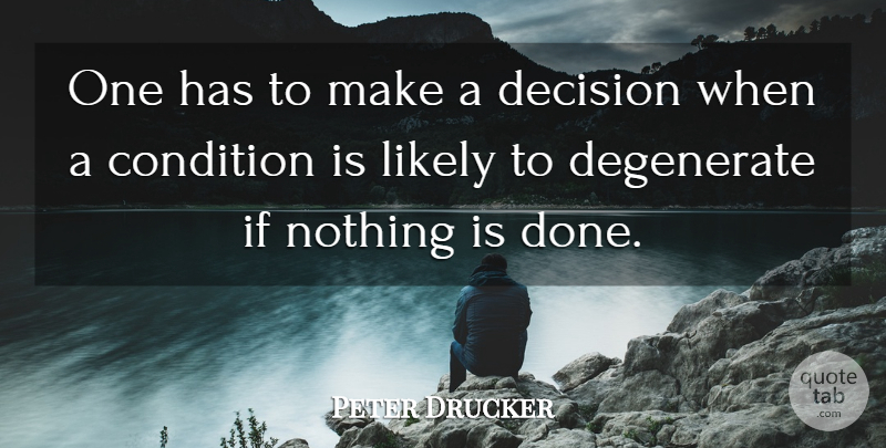 Peter Drucker Quote About Entrepreneur, Decision, Done: One Has To Make A...