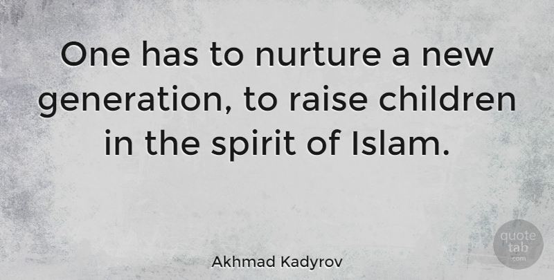 Akhmad Kadyrov Quote About Children, Islam, Generations: One Has To Nurture A...