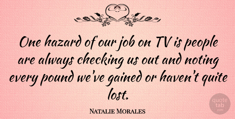 Natalie Morales Quote About Gained, Hazard, Job, People, Quite: One Hazard Of Our Job...