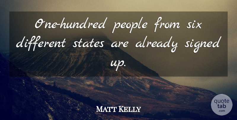 Matt Kelly Quote About People, Signed, Six, States: One Hundred People From Six...