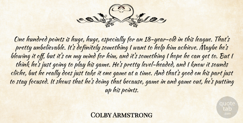 Colby Armstrong Quote About Blowing, Definitely, Game, Good, Help: One Hundred Points Is Huge...