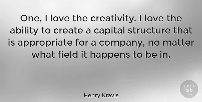 Henry Kravis Quote About Creativity, Matter, Fields: One I Love The Creativity...