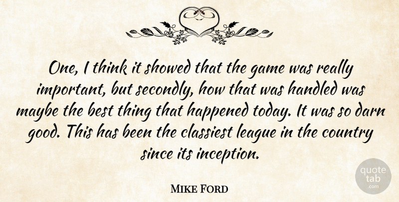 Mike Ford Quote About Best, Country, Darn, Game, Handled: One I Think It Showed...