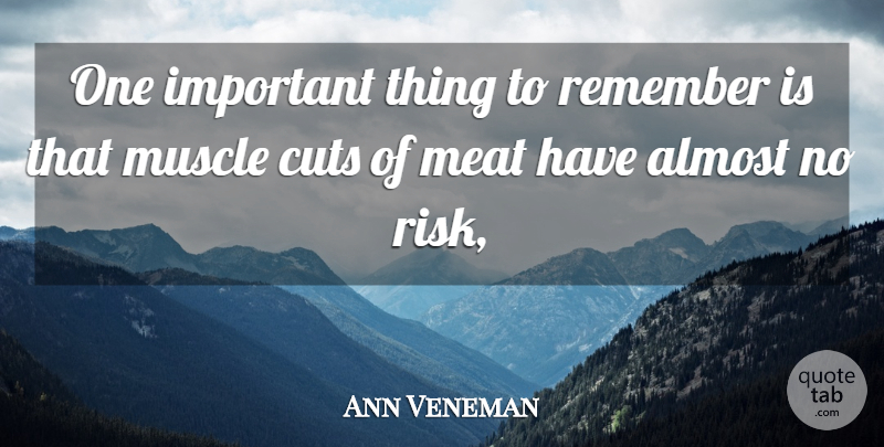 Ann Veneman Quote About Almost, Cuts, Meat, Muscle, Remember: One Important Thing To Remember...