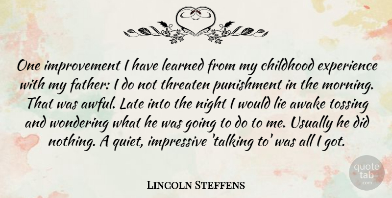 Lincoln Steffens Quote About Morning, Lying, Father: One Improvement I Have Learned...