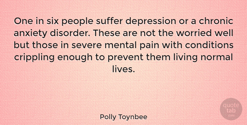 Polly Toynbee Quote About Pain, Anxiety Disorder, People: One In Six People Suffer...