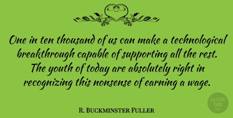 R. Buckminster Fuller Quote About Absolutely, Capable, Earning, Nonsense, Supporting: One In Ten Thousand Of...