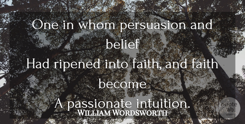 William Wordsworth Quote About Intuition, Passionate, Belief: One In Whom Persuasion And...