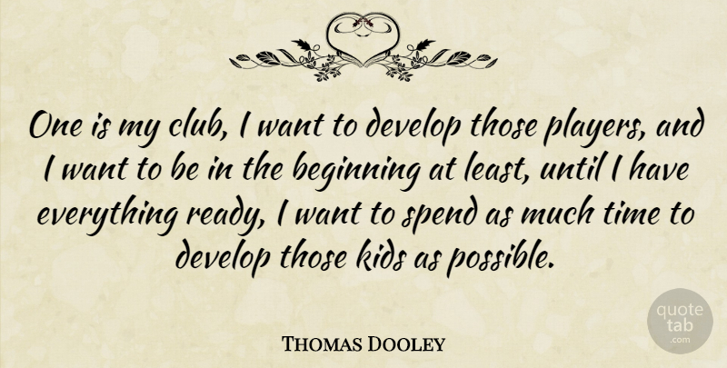 Thomas Dooley Quote About Beginning, Develop, Kids, Spend, Time: One Is My Club I...