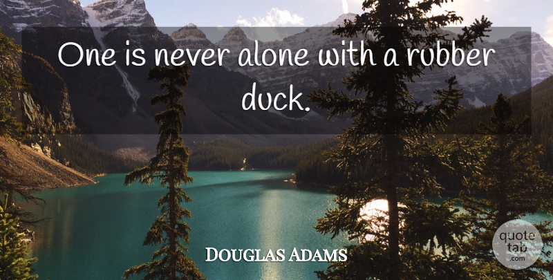 Douglas Adams Quote About Ducks, Rubber Ducks, Rubber: One Is Never Alone With...