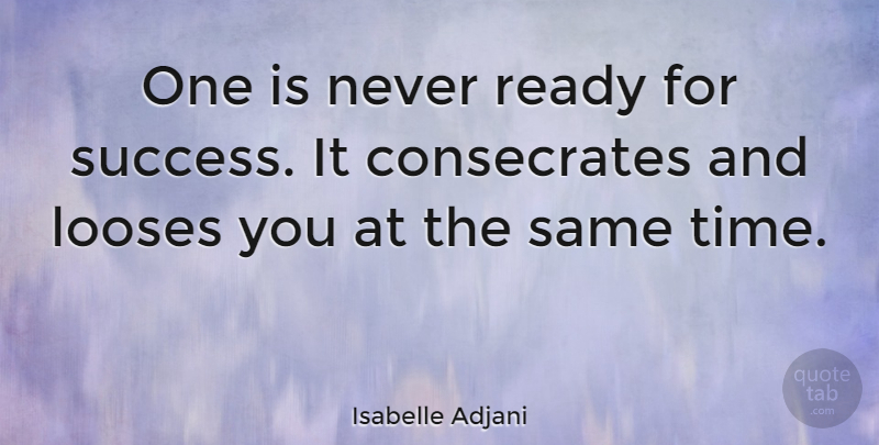 Isabelle Adjani Quote About Ready: One Is Never Ready For...