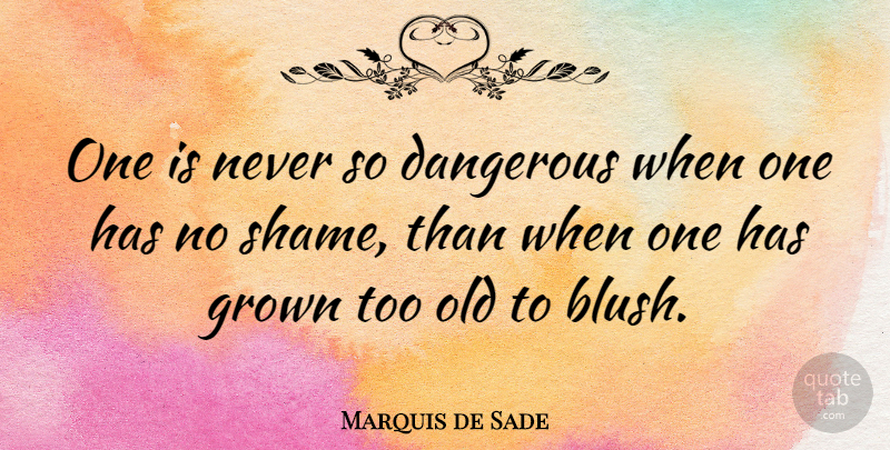 Marquis de Sade Quote About Shame, Dangerous: One Is Never So Dangerous...