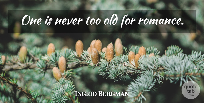 Ingrid Bergman Quote About Love Life, Romance, Romance Love: One Is Never Too Old...