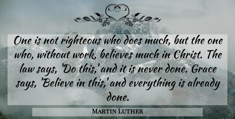 Martin Luther Quote About Believe, Law, Grace: One Is Not Righteous Who...