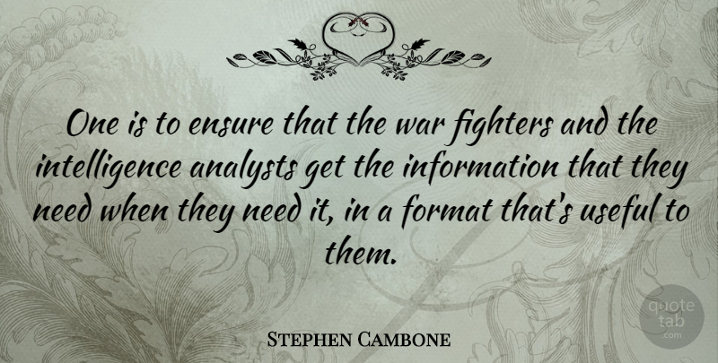 Stephen Cambone Quote About War, Needs, Information: One Is To Ensure That...
