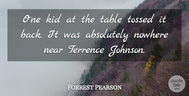 Forrest Pearson Quote About Absolutely, Kid, Near, Nowhere, Table: One Kid At The Table...
