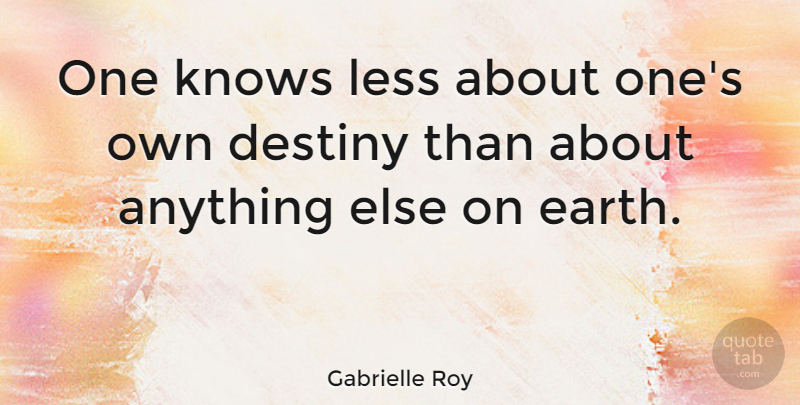 Gabrielle Roy Quote About Destiny, Earth, Knows: One Knows Less About Ones...
