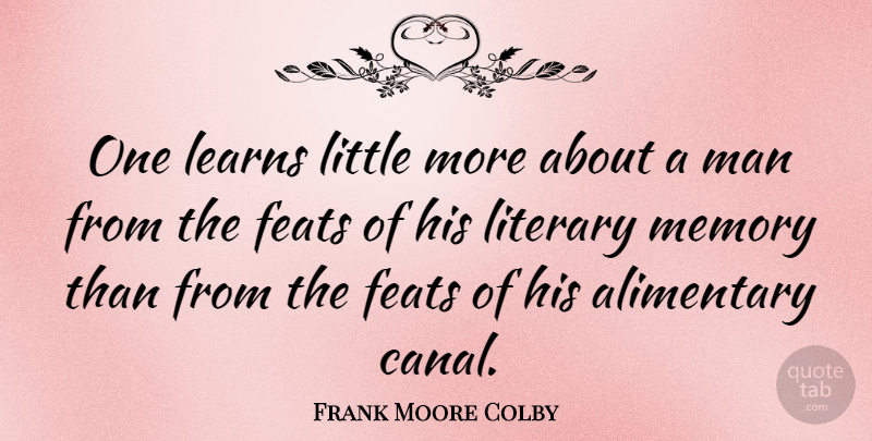 Frank Moore Colby Quote About Feats, Learns, Man: One Learns Little More About...