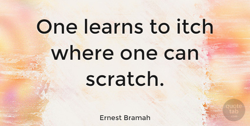 Ernest Bramah Quote About Scratches, Adaptation, Adaptability: One Learns To Itch Where...