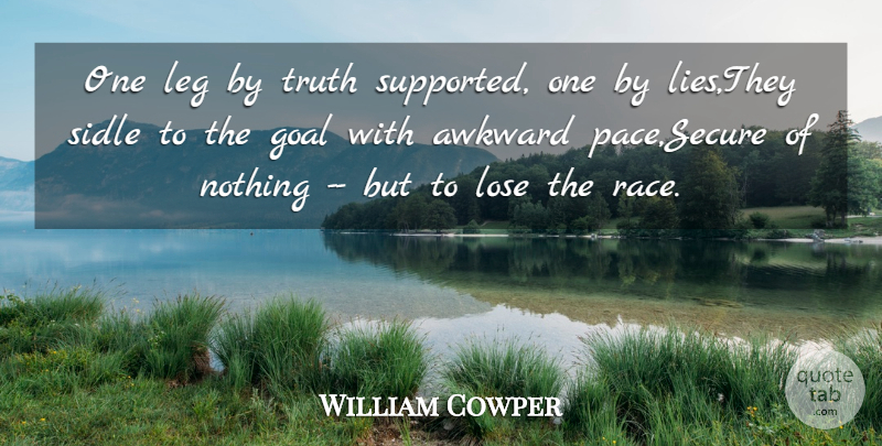 William Cowper Quote About Awkward, Goal, Leg, Lies And Lying, Lose: One Leg By Truth Supported...