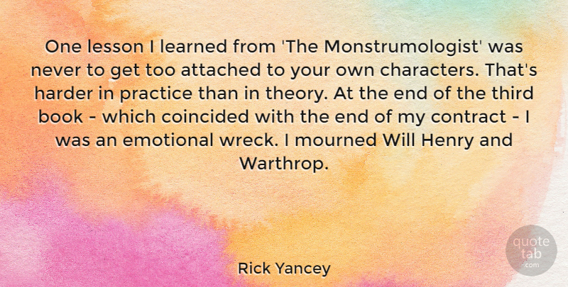 Rick Yancey Quote About Attached, Contract, Harder, Henry, Learned: One Lesson I Learned From...